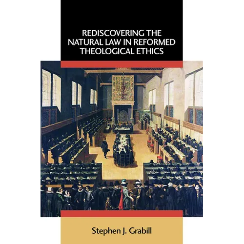 Rediscovering the Natural Law in Reformed Theological Ethics