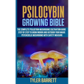 Psilocybin Growing Bible: The Complete Psilocybin Mushroom Cultivation Guide Step by Step to Grow Indoor and Outdoor Your Magic Psychedelic Mush