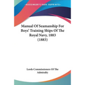 Manual Of Seamanship For Boys' Training Ships Of The Royal Navy, 1883 (1883)