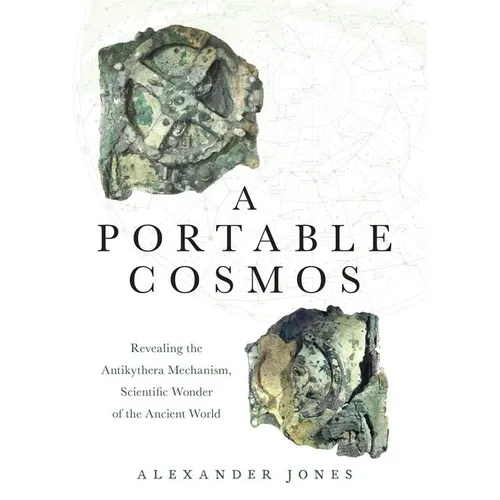 A Portable Cosmos: Revealing the Antikythera Mechanism, Scientific Wonder of the Ancient World