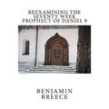 Reexamining the Seventy Week Prophecy of Daniel 9