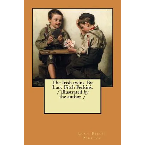 The Irish twins. By: Lucy Fitch Perkins. / illustrated by the author /