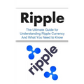Ripple: The Ultimate Beginner's Guide for Understanding Ripple Currency And What You Need to Know