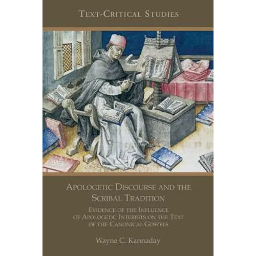Apologetic Discourse and the Scribal Tradition: Evidence of the Influence of Apologetic Interests on the Text of the Canonical Gospels