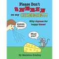 Please Don't Sneeze on my Cheese!!!: Silly rhymes for happy times!