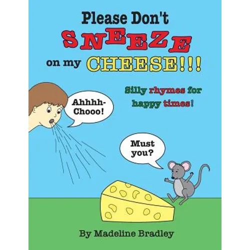 Please Don't Sneeze on my Cheese!!!: Silly rhymes for happy times!