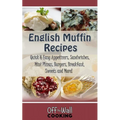English Muffin Recipes: Quick & Easy Appetizers, Sandwiches, Mini Pizzas, Burgers, Breakfast, Sweets and More!