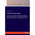 Unbeaten Tracks in Japan: An Account of Travels in the Interior, including Visit to the Aborigines of Yezo and the Shrines of Nikko and Ise, 3rd ed.,