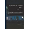 The Undeveloped West: Or, Five Years In The Territories: Being A Complete History Of That Vast Region Between The Mississippi And The Pacifi