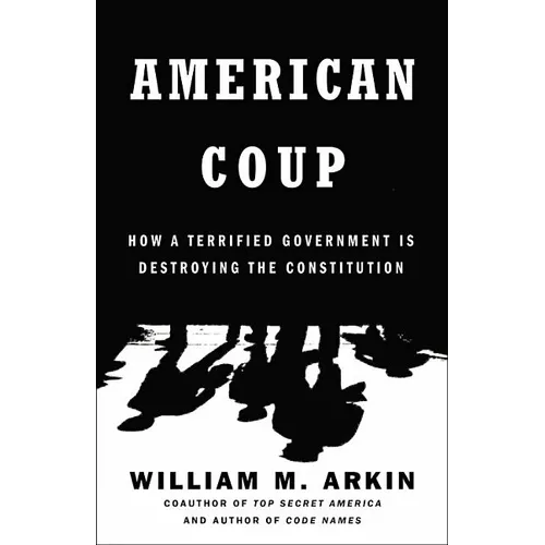 American Coup: How a Terrified Government Is Destroying the Constitution