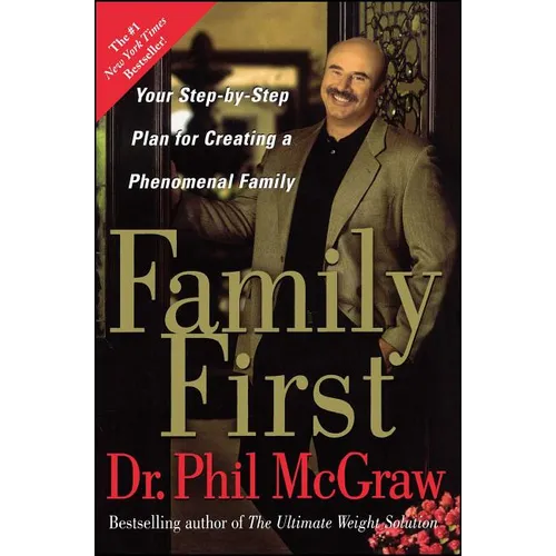 Family First: Your Step-By-Step Plan for Creating a Phenomenal Family