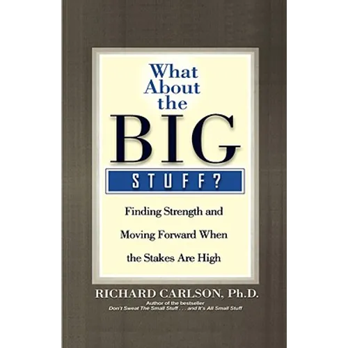 What about the Big Stuff?: Finding Strength and Moving Forward When the Stakes Are High