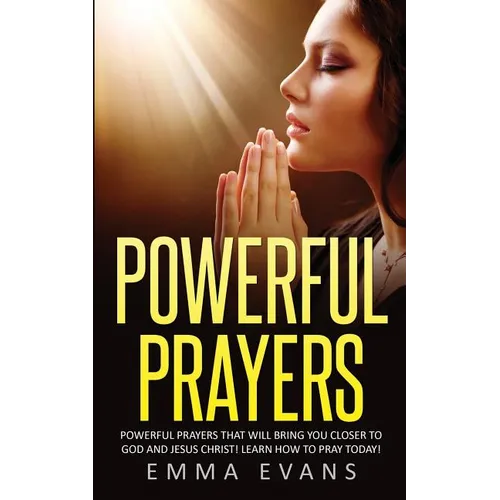 Powerful Prayers: Powerful Prayers That Will Bring You Closer to God and Jesus Christ