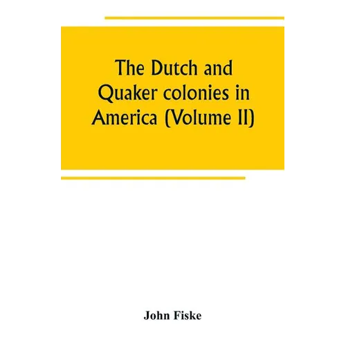 The Dutch and Quaker colonies in America (Volume II)
