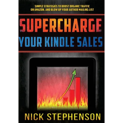 Supercharge Your Kindle Sales: Simple Strategies to Boost Organic Sales on Amazon and Blow up Your Author Mailing List