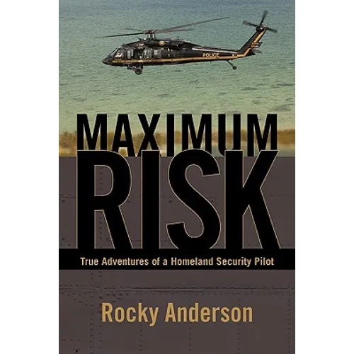 Maximum Risk: True Adventures of a Homeland Security Pilot