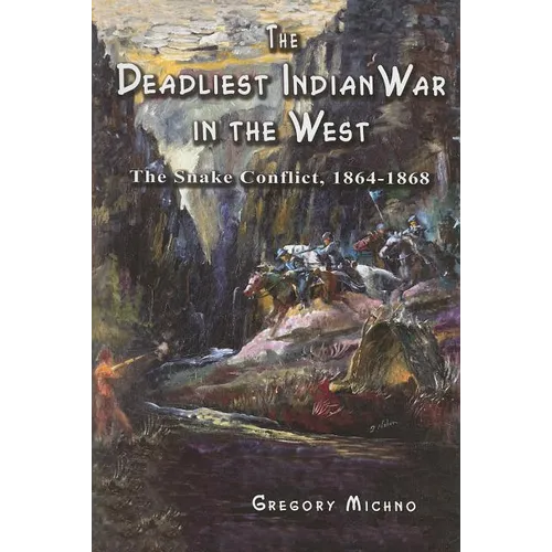The Deadliest Indian War in the West: The Snake Conflict, 1864-1868