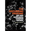 The Disturbing Profane: Hip Hop, Blackness, and the Sacred