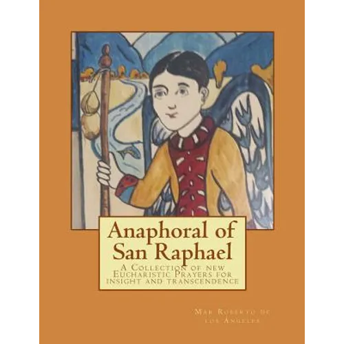 Anaphoral of San Raphael: A Collection of new Eucharistic Prayers for insight and transcendence