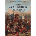 1870 SAARBRUCK TO PARIS A Strategical sketch: The Special Campaign Series