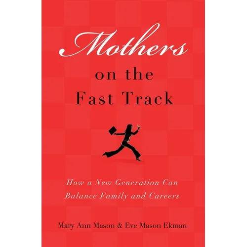 Mothers on the Fast Track: How a Generation Can Balance Family and Careers