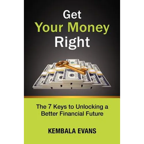 Get Your Money Right: The 7 Keys to Unlocking a Better Financial Future