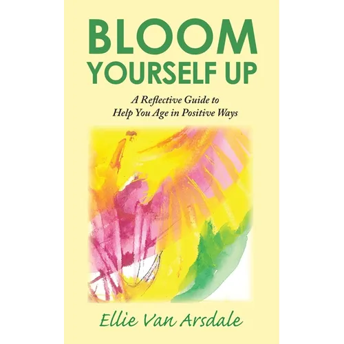 Bloom Yourself Up: A Reflective Guide to Help You Age in Positive Ways