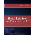 Sheet Music Solos For Trombone Book 1: 20 Elementary/Intermediate Trombone Sheet Music Pieces
