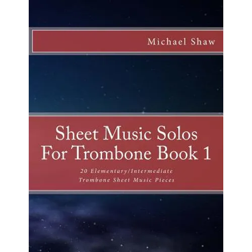 Sheet Music Solos For Trombone Book 1: 20 Elementary/Intermediate Trombone Sheet Music Pieces