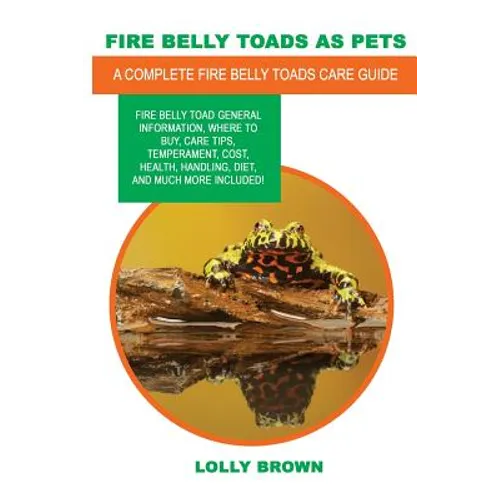 Fire Belly Toads as Pets: Fire Belly Toad general information, where to buy, care tips, temperament, cost, health, handling, diet, and much more