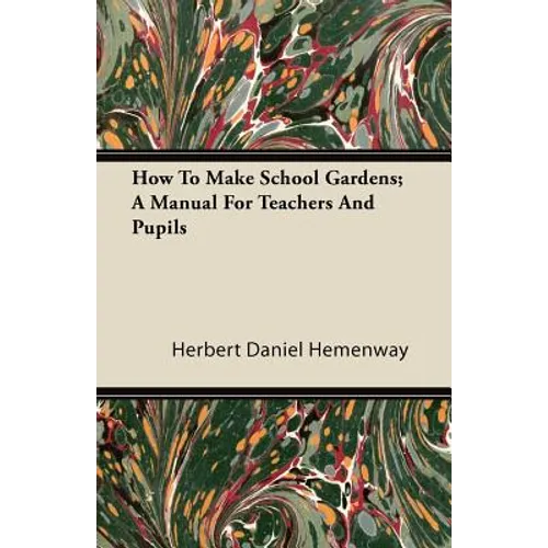 How To Make School Gardens; A Manual For Teachers And Pupils
