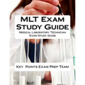MLT Exam Study Guide: Medical Laboratory Technician Exam Study Guide