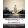 Report to Congress on the Root Causes of the Foreclosure Crisis