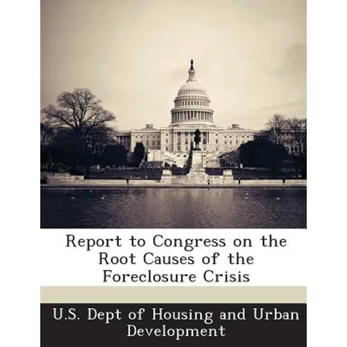 Report to Congress on the Root Causes of the Foreclosure Crisis