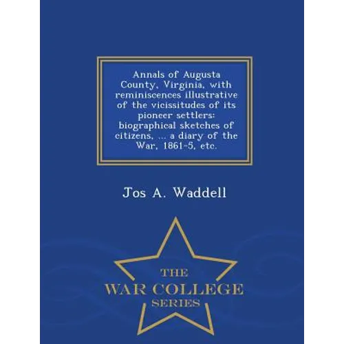 Annals of Augusta County, Virginia, with Reminiscences Illustrative of the Vicissitudes of Its Pioneer Settlers: Biographical Sketches of Citizens, ..