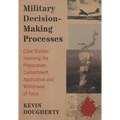 Military Decision-Making Processes: Case Studies Involving the Preparation, Commitment, Application and Withdrawal of Force