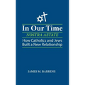In Our Time (Nostra Aetate): How Catholics and Jews Built a New Relationship