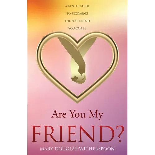 Are You My Friend?: A gentle guide to becoming the best friend you can be