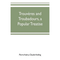 Trouvères and troubadours, a popular treatise