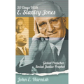 Thirty Days with E. Stanley Jones: Global Preacher, Social Justice Prophet