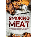 Smoking Meat: Ultimate Smoker Cookbook for Real Pitmasters, Irresistible Recipes for Unique BBQ