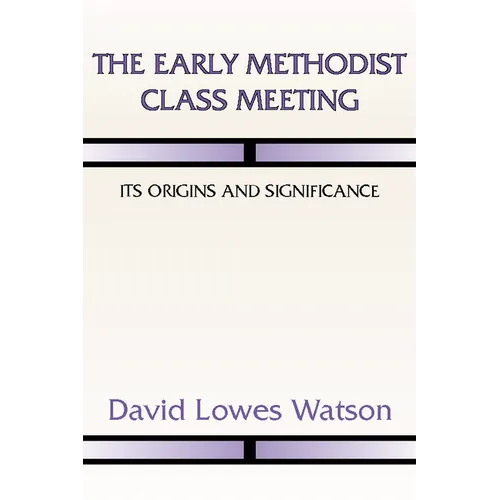 The Early Methodist Class Meeting: Its Origins and Significance