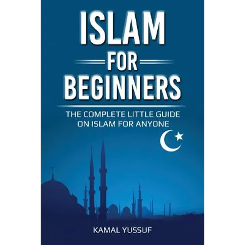 Islam for Beginners: The Complete Little Guide on Islam for Anyone