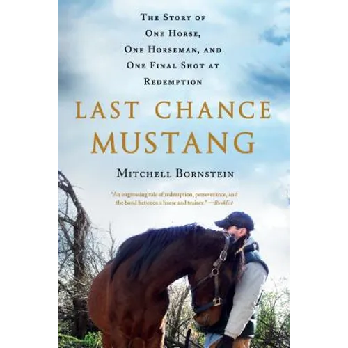 Last Chance Mustang: The Story of One Horse, One Horseman, and One Final Shot at Redemption