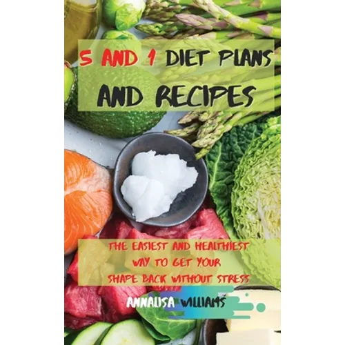 5 and 1 Diet Plans and Recipes: The Easiest and Healthiest Way to get Your Shape Back Without Stress