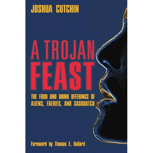 A Trojan Feast: The Food and Drink Offerings of Aliens, Faeries, and Sasquatch