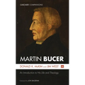 Martin Bucer: An Introduction to His Life and Theology