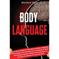 Body Language: Your Great Guide For The World Of Body Language Psychology And The Different Techniques Of Dark Psychology and Non-Ver