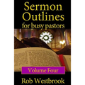 Sermon Outlines for Busy Pastors: Volume 4: 52 Complete Sermon Outlines for All Occasions