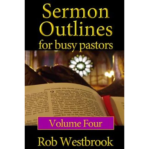 Sermon Outlines for Busy Pastors: Volume 4: 52 Complete Sermon Outlines for All Occasions